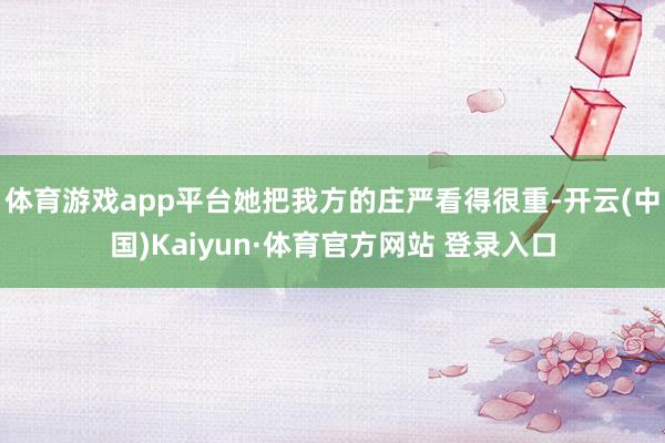 体育游戏app平台她把我方的庄严看得很重-开云(中国)Kaiyun·体育官方网站 登录入口