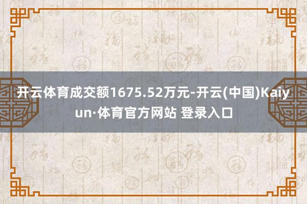 开云体育成交额1675.52万元-开云(中国)Kaiyun·体育官方网站 登录入口