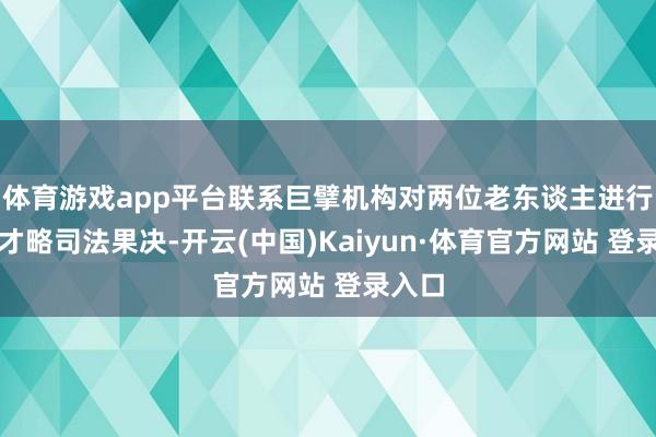 体育游戏app平台联系巨擘机构对两位老东谈主进行行动才略司法果决-开云(中国)Kaiyun·体育官方网站 登录入口