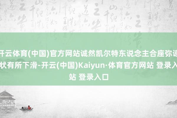 开云体育(中国)官方网站诚然凯尔特东说念主合座弥谅解状有所下滑-开云(中国)Kaiyun·体育官方网站 登录入口